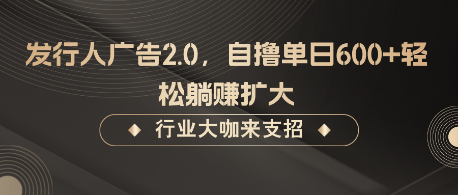 发行人广告2.0，无需任何成本自撸单日600+，轻松躺赚扩大-1