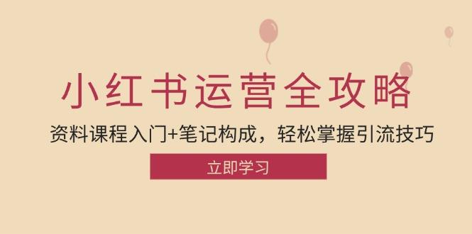 小红书运营引流全攻略：资料课程入门+笔记构成，轻松掌握引流技巧-1