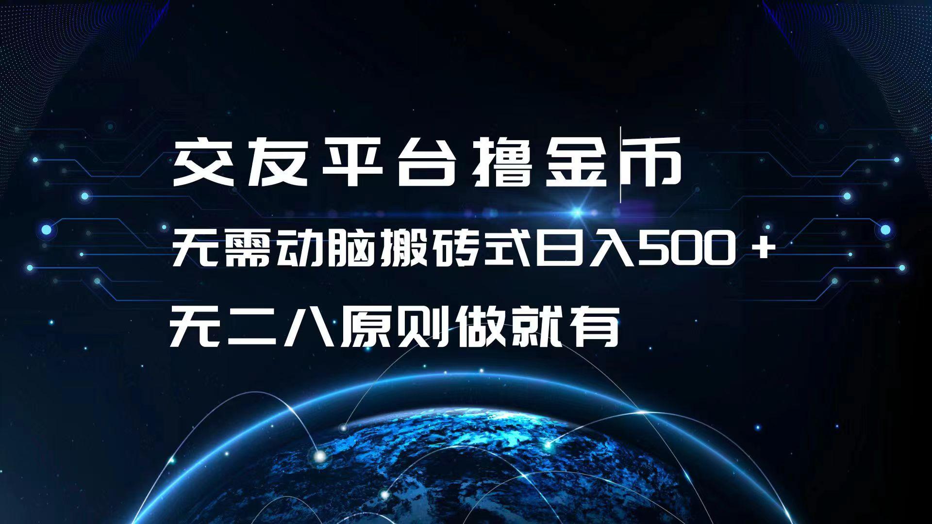 交友平台撸金币，无需动脑搬砖式日入500+，无二八原则做就有，可批量矩…-1