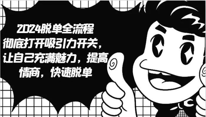 2024脱单全流程 彻底打开吸引力开关，让自己充满魅力，提高情商，快速脱单-1