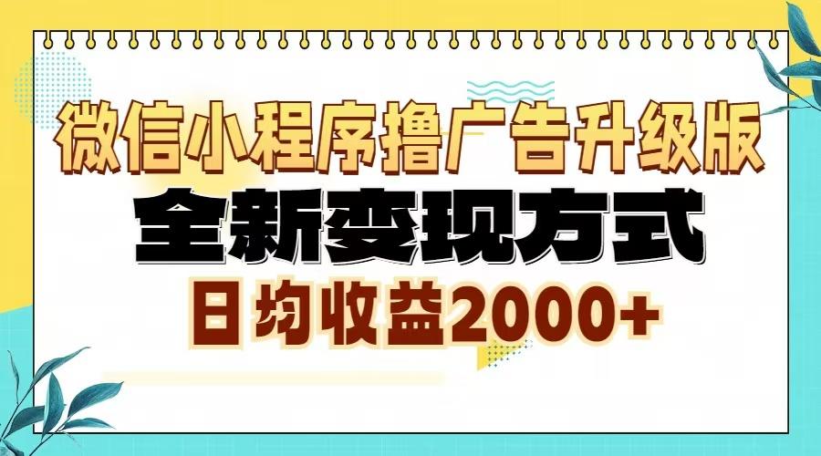 微信小程序撸广告6.0升级玩法，全新变现方式，日均收益2000+-1