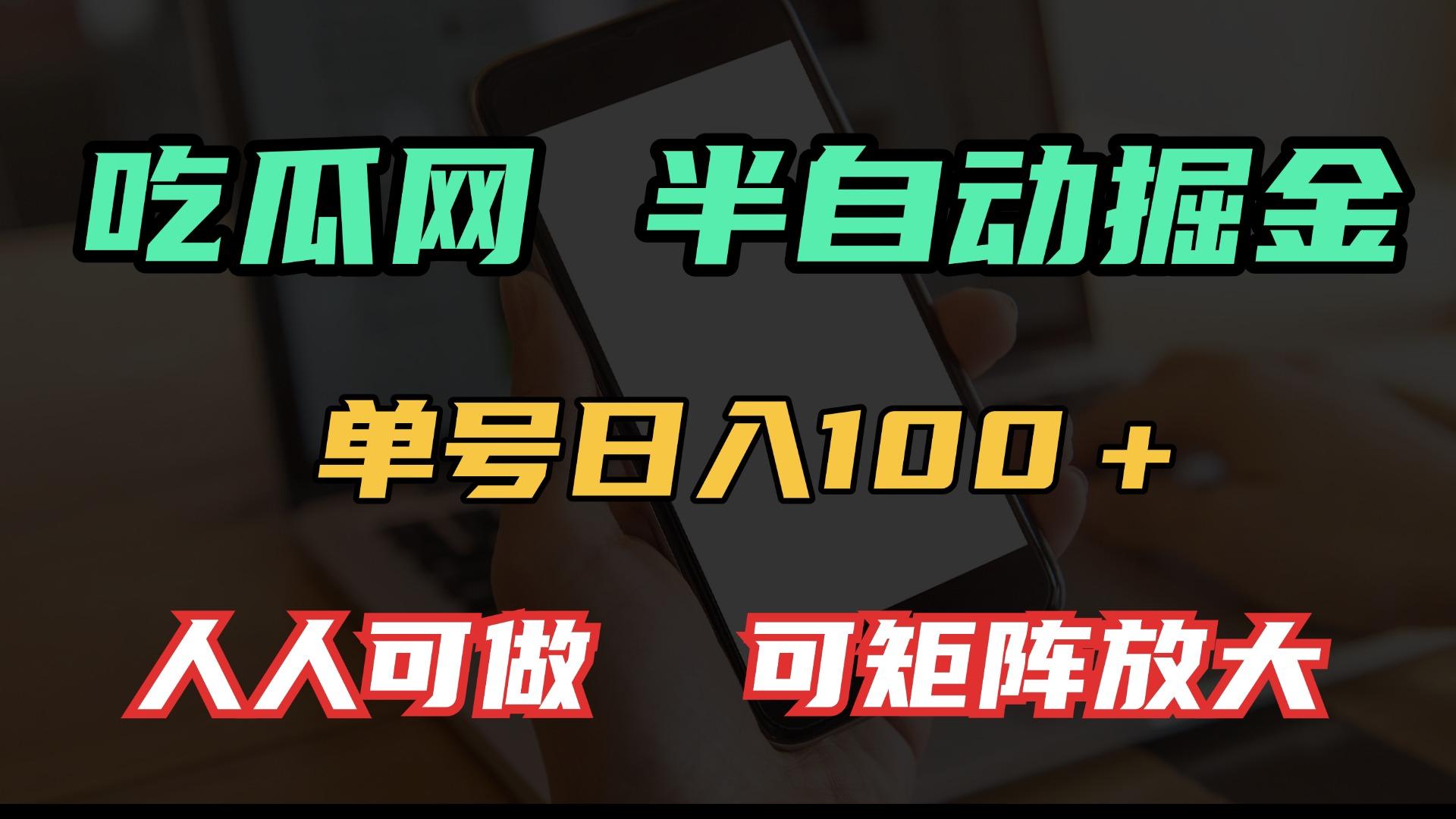 吃瓜网半自动掘金，单号日入100＋！人人可做，可矩阵放大-1