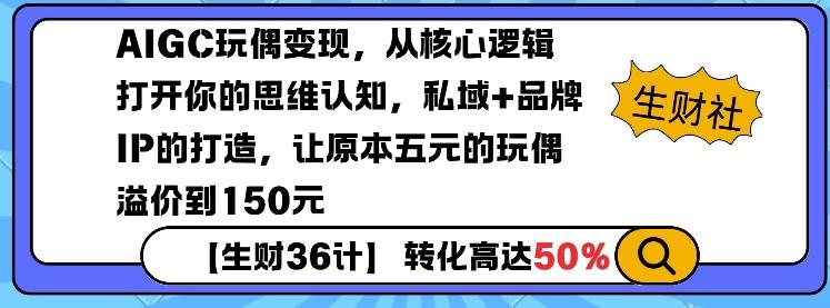 AIGC玩偶变现，从核心逻辑打开你的思维认知，私域+品牌IP的打造，让原本五元的玩偶溢价到150元-1