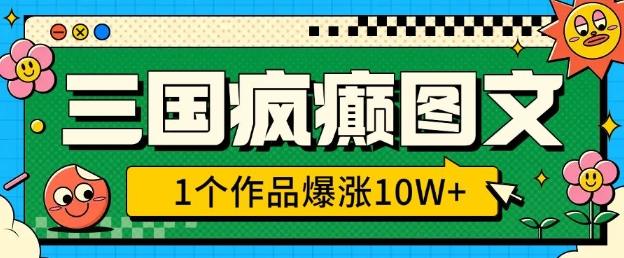 三国疯癫图文，1个作品爆涨10W+，3分钟教会你，趁着风口无脑冲(附详细教学)-1