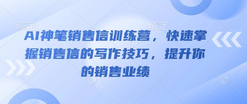 AI神笔销售信训练营，快速掌握销售信的写作技巧，提升你的销售业绩-1