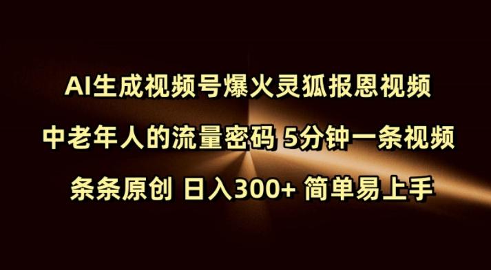 Ai生成视频号爆火灵狐报恩视频 中老年人的流量密码 5分钟一条视频 条条原创 日入300+ 简单易上手-1