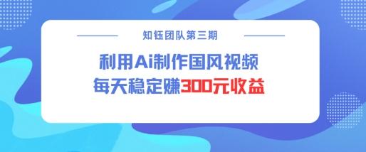 视频号ai国风视频创作者分成计划每天稳定300元收益-1