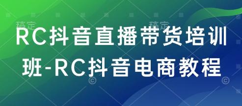 RC抖音直播带货培训班-RC抖音电商教程-1