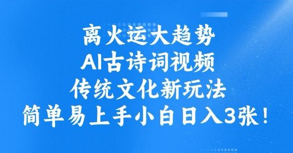 离火运大趋势，ai古诗词视频，传统文化新玩法，简单易上手小白日入3张-1