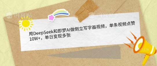 用DeepSeek和即梦AI做倒立写字画视频，单条视频点赞10W+，单日变现多张-1