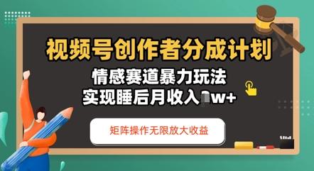 视频号分成计划之情感赛道暴力玩法，能矩阵操作无限放大收益，实现月收入过w