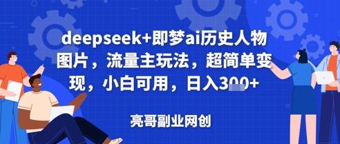 deepseek+即梦ai历史人物图片，流量主玩法，超简单变现，小白可用，日入3张