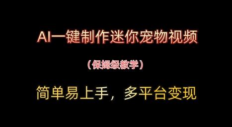 AI一键制作迷你宠物视频，简单易上手，保姆级教程，多平台变现