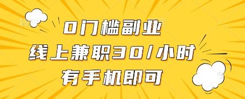 0门槛副业，线上兼职30一小时，有一部手机即可操作