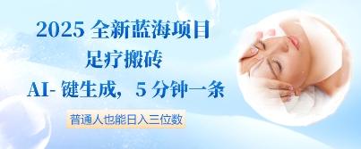 2025全新蓝海项目足疗搬砖，AI一键生成，5分钟一条，普通人也能日入三位数