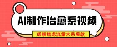 AI制作治愈系视频，缓解焦虑流量大易爆款，新手也能快速上手