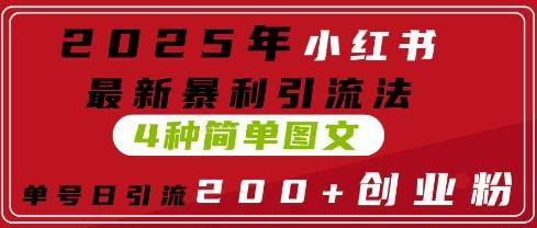 2025年小红书最新暴利引流法，4种简单图文，单号日引流200+创业粉(附无脑抄模板)