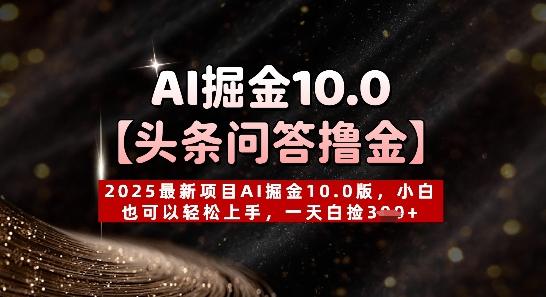 【头条问答撸金】2025最新项目AI掘金10.0版，小白也可以轻松上手，一天白捡3张+