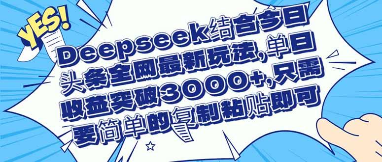 Deepseek结合今日头条全网最新玩法，单日收益突破3000+，只需要简单的…-1