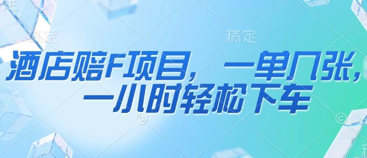酒店赔F项目，一单几张，一小时轻松下车
