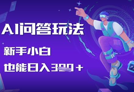 AI问答玩法，新手小白也能日入3张