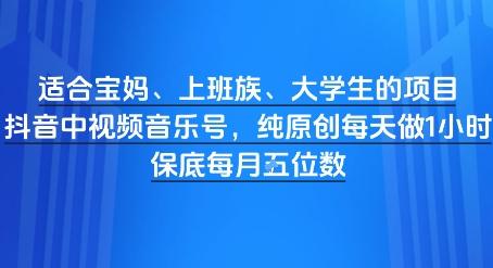 适合宝妈、上班族、大学生的项目，短视频视频音乐号，纯原创每天做1小时，月入1W