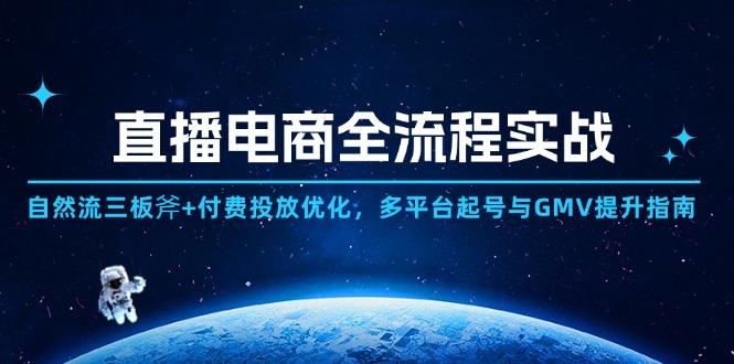 直播电商全流程实战：自然流三板斧+付费投放优化,多平台起号与GMV提升指南