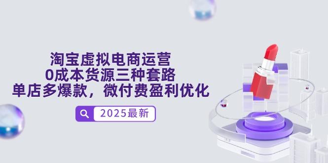 淘宝虚拟电商运营，0成本货源三种套路，单店多爆款，微付费盈利优化