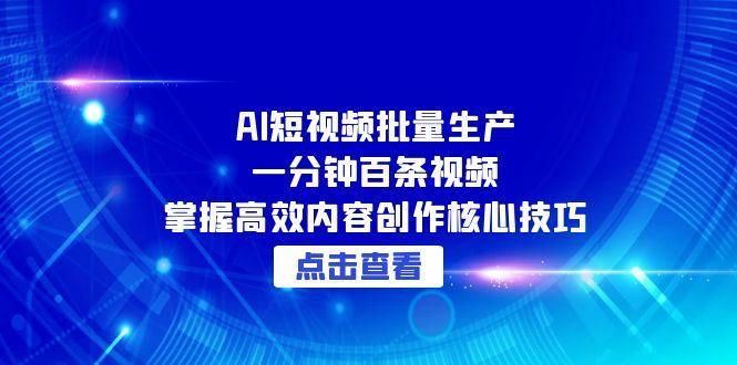 AI短视频批量生产：一分钟百条视频，掌握高效内容创作核心技巧