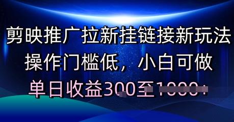 剪映推广拉新挂链接新玩法，操作门槛低，小白可做，单日收益3张