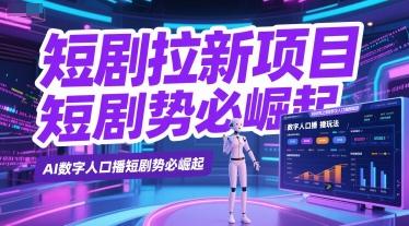 短剧拉新项目之数字人口播玩法，AI数字人口播短剧势必崛起