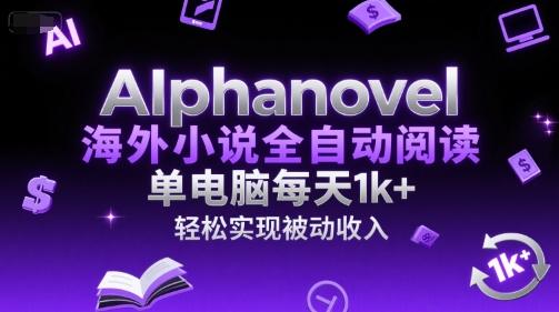 AIphanovel海外小说全自动阅读，单电脑每天1k+，轻松实现被动收入