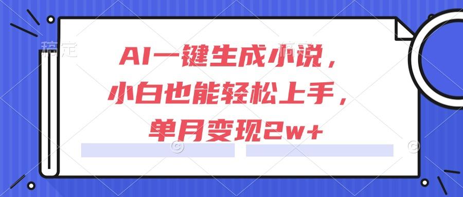 AI一键生成小说，小白也能轻松上手，单月变现2w+
