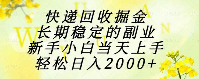 快递回收掘金，长期稳定的副业，新手小白当天上手，轻松日入2000+-1