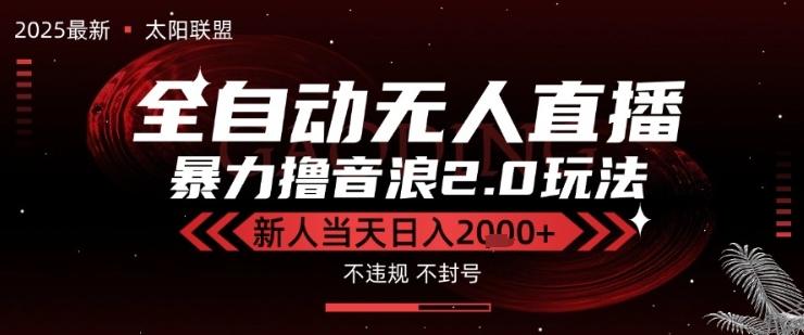 太阳联盟-最新独家2.0技术抖音无人直播撸音浪，黑科技全自动运行，低门槛，新手当天日入2k+
