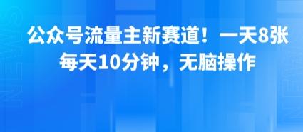 公众号流量主新赛道！一天8张，每天10分钟，无脑操作-1