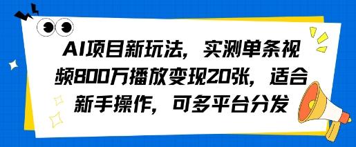 AI项目新玩法，实测单条视频800W播放变现20张，适合新手操作，可多平台分发-1