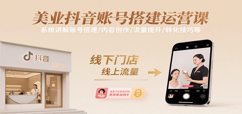 美业抖音账号搭建运营课，系统讲解账号搭建/内容创作/流量提升/转化技巧等-1