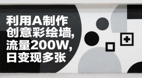 利用AI制作创意彩绘墙，流量200W，日变现多张