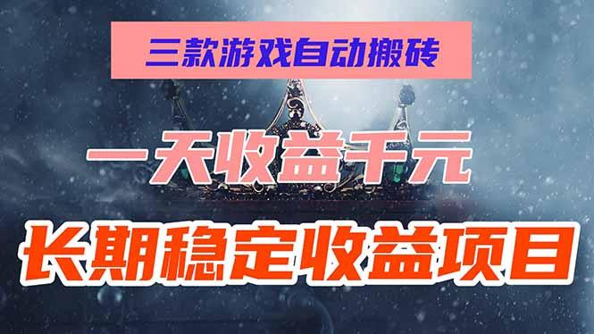 三款游戏自动搬砖，一天收益1000+，长期稳定收益项目，零基础无脑操作！