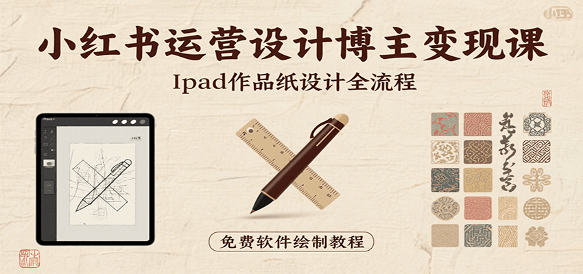 小红书运营设计博主变现课：iPad 上手作品纸设计，含全流程及细节技巧，避坑少绕路-1